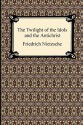 The Twilight of the Idols and the Antichrist - Friedrich Nietzsche, Thomas Common