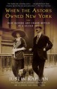 When the Astors Owned New York: Blue Bloods & Grand Hotels in a Gilded Age - Justin Kaplan