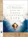 Living the Cross Centered Life: Keeping the Gospel the Main Thing - C.J. Mahaney