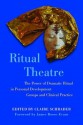 Ritual Theatre: The Power of Dramatic Ritual in Personal Development Groups and Clinical Practice - Claire Schrader