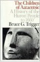 The Children of Aataentsic: A History of the Huron People to 1660 - Bruce G. Trigger