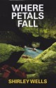 Where Petals Fall (A Jill Kennedy and DCI Max Trentham Mystery #3) - Shirley Wells