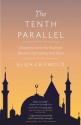 The Tenth Parallel: Dispatches from the Faultline Between Christianity and Islam - Eliza Griswold