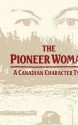 The Pioneer Woman: A Canadian Character Type - Elizabeth Thompson