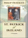 St. Patrick of Ireland: A Biography - Philip Freeman