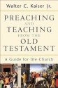 Preaching and Teaching from the Old Testament: A Guide for the Church - Walter C. Kaiser Jr.