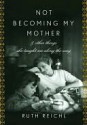 Not Becoming My Mother - Ruth Reichl