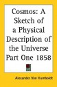 Cosmos: A Sketch of a Physical Description of the Universe: Part One, 1858 - Alexander von Humboldt