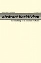 Abstract Hacktivism: The Making of a Hacker Culture - Otto von Busch