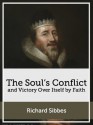 The Soul's Conflict and Victory Over Itself by Faith - Richard Sibbes