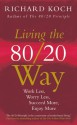 Living the 80/20 Way: Work Less, Worry Less, Succeed More, Enjoy More - Richard Koch