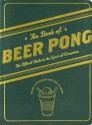 The Book of Beer Pong: The Official Guide to the Sport of Champions - Dan DiSorbo, Ben Applebaum