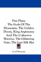 Five Plays: The Gods of the Mountain, the Golden Doom, King Argimenes and the Unknown Warrior, the Glittering Gate, the Lost Silk - Lord Dunsany