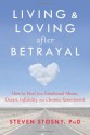 Living and Loving after Betrayal: How to Heal from Emotional Abuse, Deceit, Infidelity, and Chronic Resentment - Steven Stosny