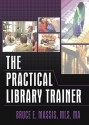 The Practical Library Trainer - Bruce E. Massis, Ruth C. Carter