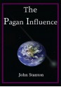 The Pagan Influence - John Stanton