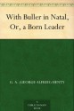 With Buller in Natal, Or, a Born Leader - G.A. Henty