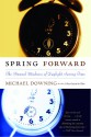 Spring Forward: The Annual Madness of Daylight Saving Time - Michael Downing