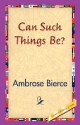 Can Such Things Be? - Ambrose Bierce