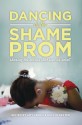 Dancing at the Shame Prom: Sharing the Stories That Kept Us Small - Amy Ferris, Hollye Dexter