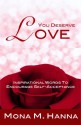 You Deserve Love: Inspirational Words to Encourage Self-Acceptance - Mona Hanna