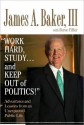 Work Hard, Study...and Keep Out of Politics!': Adventures and Lessons from an Unexpected Public Life - James A. Baker III