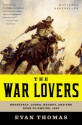 The War Lovers: Roosevelt, Lodge, Hearst, and the Rush to Empire, 1898 - Evan Thomas