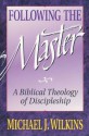 Following the Master: A Biblical Theology of Discipleship - Michael J. Wilkins