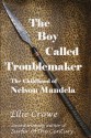 The Boy Called Troublemaker: Based on the Childhood of Nelson Mandela - Ellie Crowe