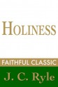 Holiness:Its Nature, Hindrances, Difficulties, and Roots (J. C. Ryle Collection) - J.C. Ryle