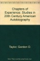 Chapters of Experience: Studies in 20th Century American Autobiography - Gordon O. Taylor