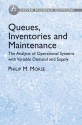 Queues, Inventories and Maintenance: The Analysis of Operational Systems with Variable Demand and Supply - Philip M. Morse