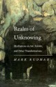 Realm Of Unknowing: Meditations On Art, Suicide, And Other Transformations - Mark Rudman