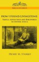 How I Found Livingstone: Travels, Adventures and Discoveries in Central Africa - Henry M. Stanley