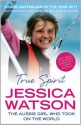 True Spirit: The Aussie girl who took on the world - Jessica Watson