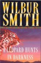 The Leopard Hunts in Darkness - Wilbur Smith