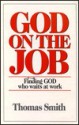 God on the Job: Finding God Who Waits at Work - Thomas Smith