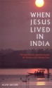 When Jesus Lived In India: The Quest For The Aquarian Gospel: The Mystery Of The - Alan Jacobs