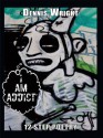 I Am Addict: 12 Step Poetry - Dennis Wright