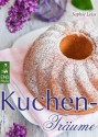 Kuchen-Träume - So schmeckt das süße Glück. Backen leicht gemacht: Die besten Rezepte für Kuchen, Torten, Gebäck, Muffins und andere Leckereien (Edition Backrezepte) (German Edition) - Sophie Leiss