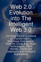 Web 2.0 Evolution Into the Intelligent Web 3.0: 100 Most Asked Questions on Transformation, Ubiquitous Connectivity, Network Computing, Open Technolog - Daniel Harris