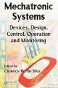 Mechatronic Systems: Devices, Design, Control, Operation and Monitoring - Clarence W. De Silva