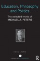 Education, Philosophy and Politics: The Selected Works of Michael A. Peters - Michael A. Peters