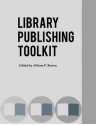 Library Publishing Toolkit - Allison P. Brown, Cyril Oberlander, Patricia Uttaro, Katherine Pitcher, Lisa Petrocelli, Kara Stock, Valeri Craigle, John Herbert, Anne Morrow, Allyson Mower, Timothy S. Deliyannides, Vanessa E. Gabler, Jonathan McGlone, Mark P. Newton, Eva T. Cunningham, Julie N. Morri