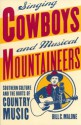 Singing Cowboys and Musical Mountaineers: Southern Culture and the Roots of Country Music - Bill C. Malone