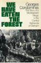 We Have Eaten The Forest: The Story of a Montagnard Village in the Central Highlands of Vietnam - Georges Condominas, Adrienne Foulks