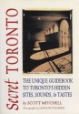 Secret Toronto: The Unique Guidebook to Toronto's Hidden Sites, Sounds & Tastes - Scott Mitchell