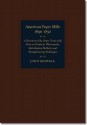 American Paper Mills, 1690-1832: A Directory of the Paper Trade with Notes on Products, Watermarks, Distribution Methods, and Manufacturing Techniques - John Bidwell