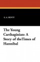 The Young Carthaginian: A Story of Thetimes of Hannibal - G.A. Henty, C.J. Staniland