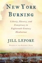 New York Burning: Liberty, Slavery, and Conspiracy in Eighteenth-Century Manhattan - Jill Lepore